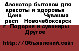 Азонатор бытовой для красоты и здоровья. › Цена ­ 5 500 - Чувашия респ., Новочебоксарск г. Подарки и сувениры » Другое   